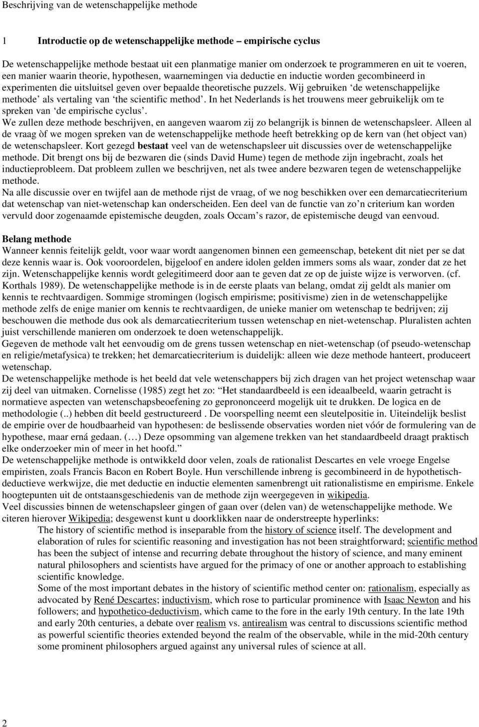 puzzels. Wij gebruiken de wetenschappelijke methode als vertaling van the scientific method. In het Nederlands is het trouwens meer gebruikelijk om te spreken van de empirische cyclus.