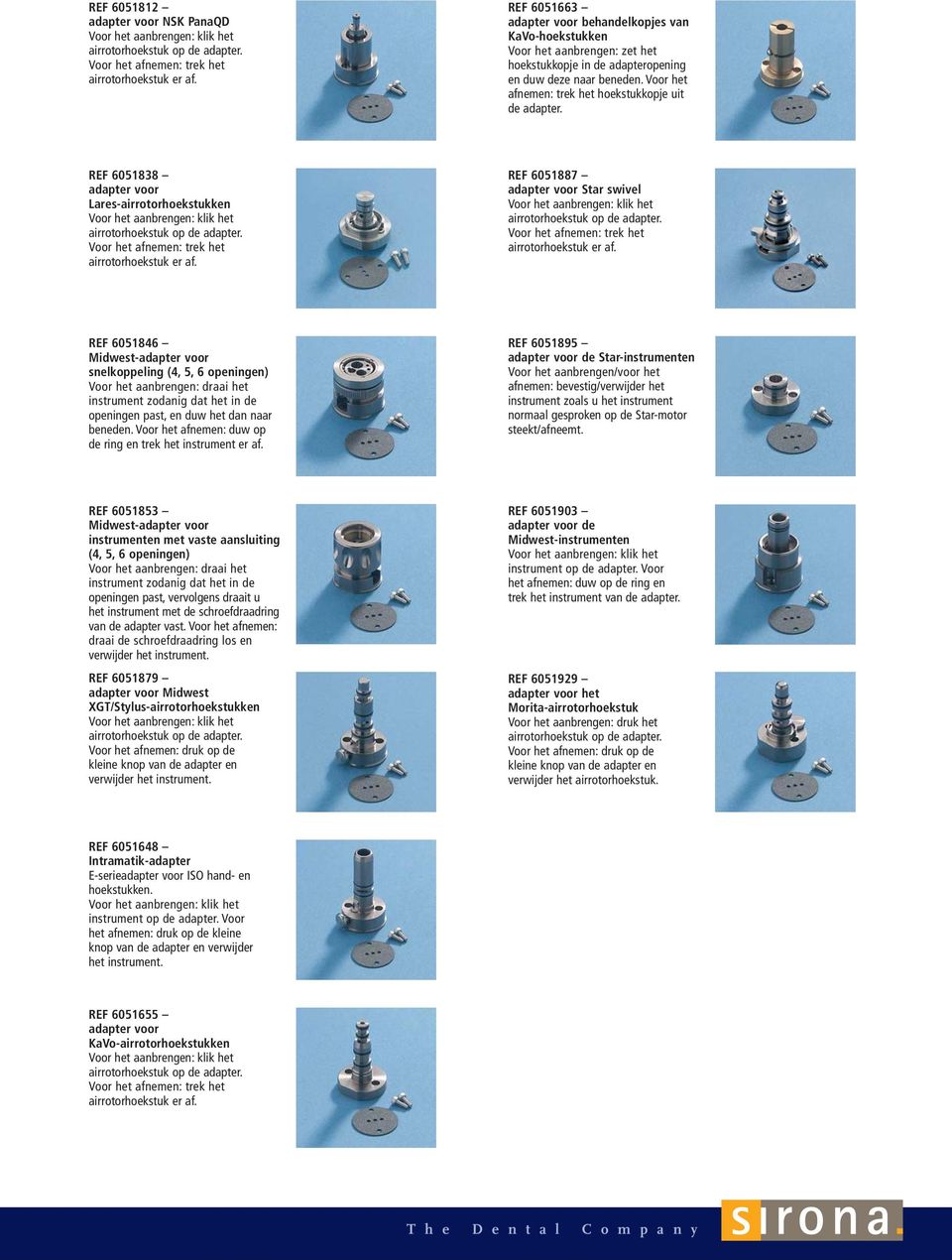 REF 6051838 Lares-airrotorhoekstukken REF 6051887 Star swivel REF 6051846 Midwest- snelkoppeling (4, 5, 6 openingen) Voor het aanbrengen: draai het instrument zodanig dat het in de openingen past, en