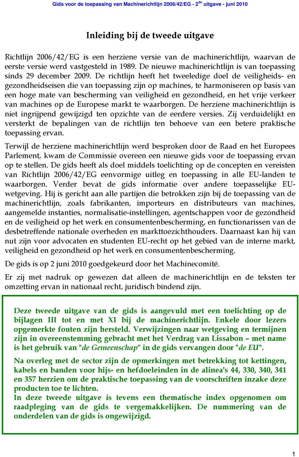 De richtlijn heeft het tweeledige doel de veiligheids- en gezondheidseisen die van toepassing zijn op machines, te harmoniseren op basis van een hoge mate van bescherming van veiligheid en