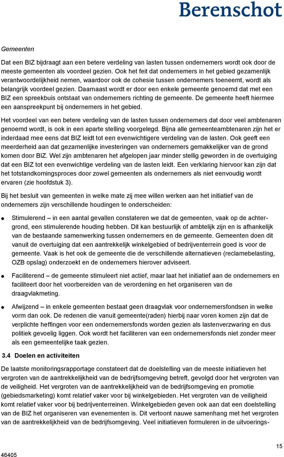 Daarnaast wordt er door een enkele gemeente genoemd dat met een BIZ een spreekbuis ontstaat van ondernemers richting de gemeente.