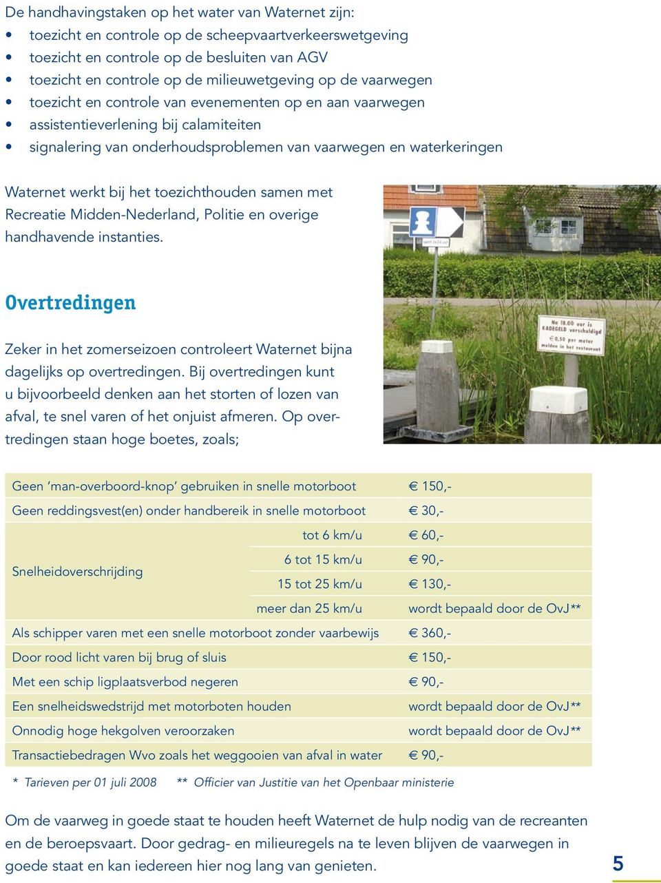 toezichthouden samen met Recreatie Midden-Nederland, Politie en overige handhavende instanties. Overtredingen Zeker in het zomerseizoen controleert Waternet bijna dagelijks op overtredingen.