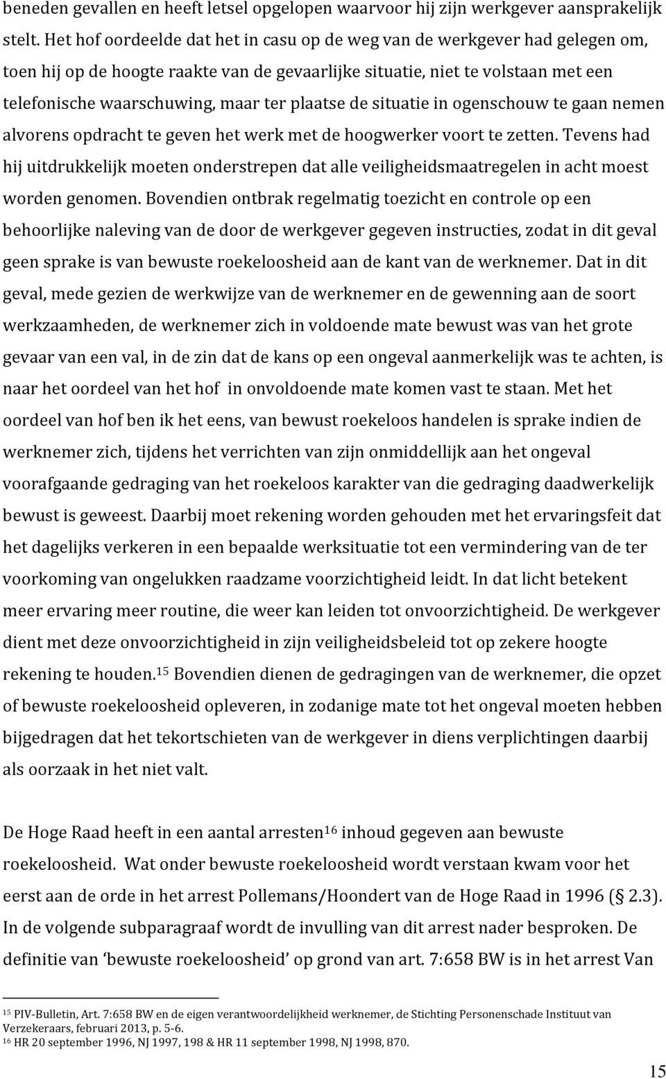 plaatse de situatie in ogenschouw te gaan nemen alvorens opdracht te geven het werk met de hoogwerker voort te zetten.