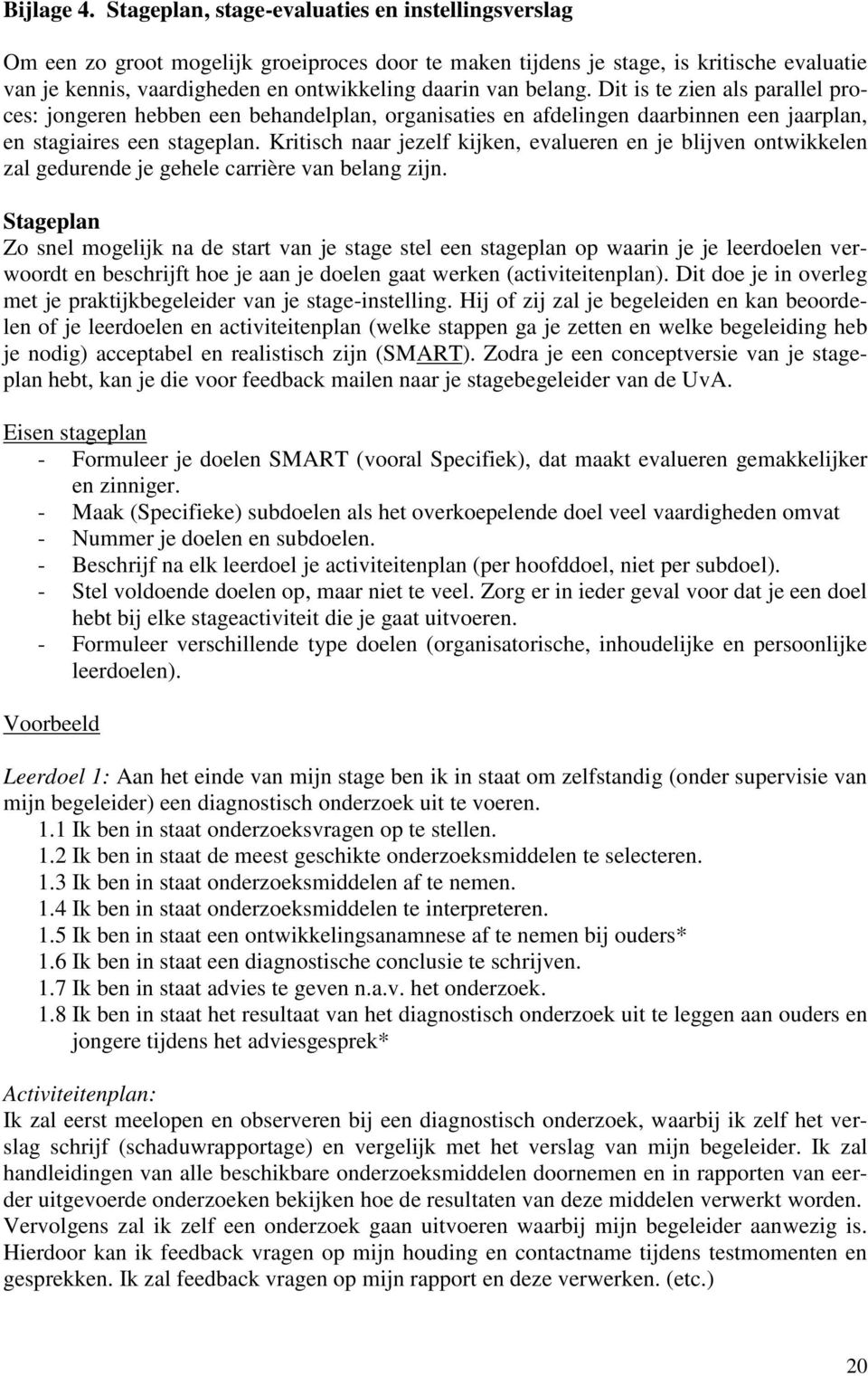 belang. Dit is te zien als parallel proces: jongeren hebben een behandelplan, organisaties en afdelingen daarbinnen een jaarplan, en stagiaires een stageplan.