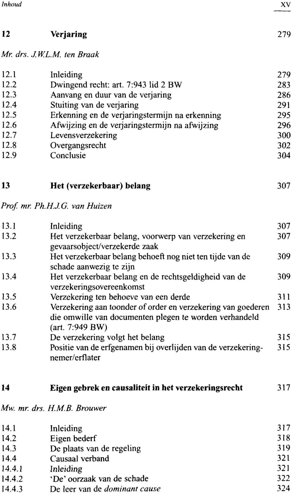 Overgangsrecht Conclusie 279 283 286 291 295 296 300 302 304 13 Het (verzekerbaar) belang 307 Prof. mr. Ph.H.J.G. van Huizen 13.1 Inleiding 307 13.