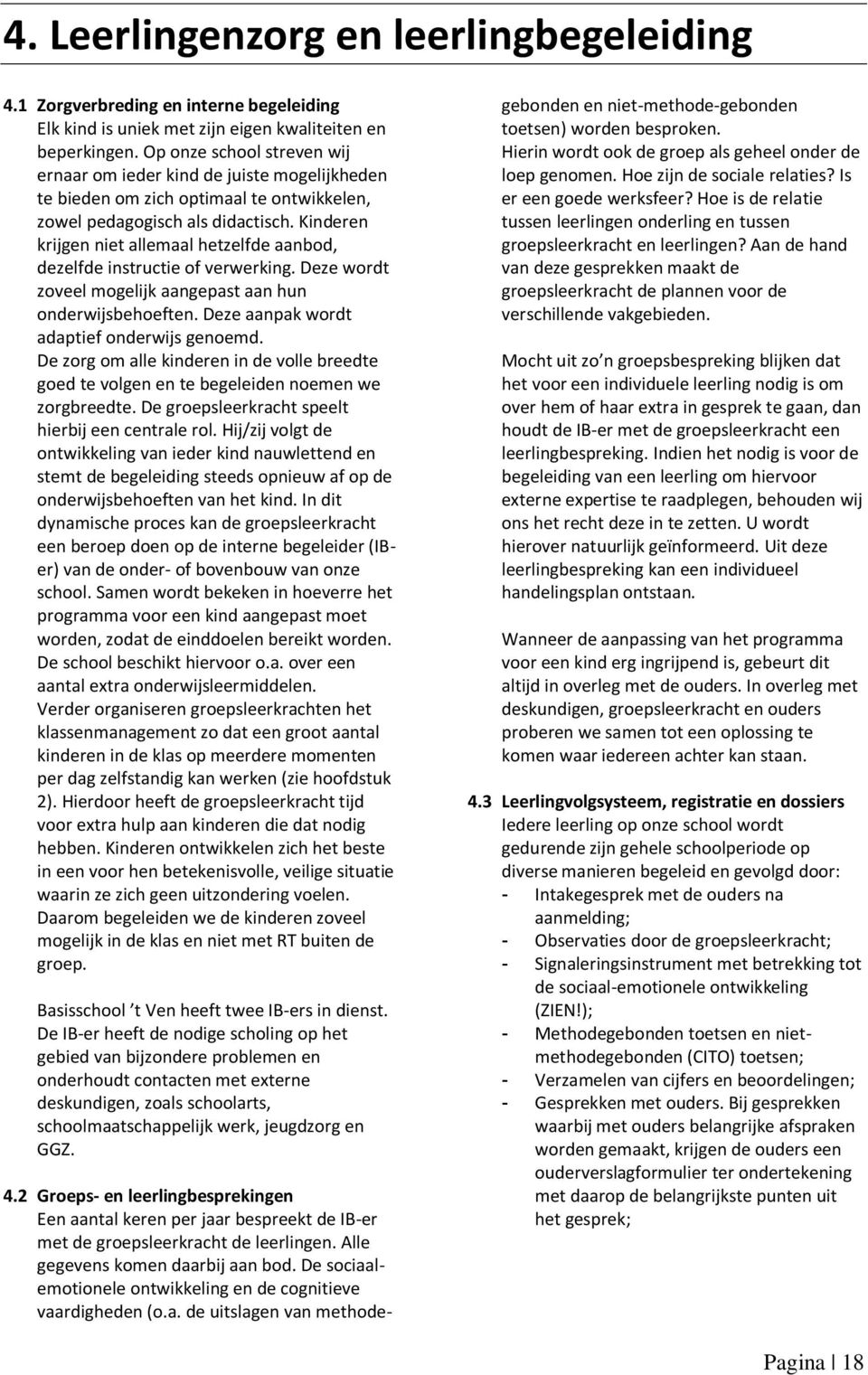 Kinderen krijgen niet allemaal hetzelfde aanbod, dezelfde instructie of verwerking. Deze wordt zoveel mogelijk aangepast aan hun onderwijsbehoeften. Deze aanpak wordt adaptief onderwijs genoemd.