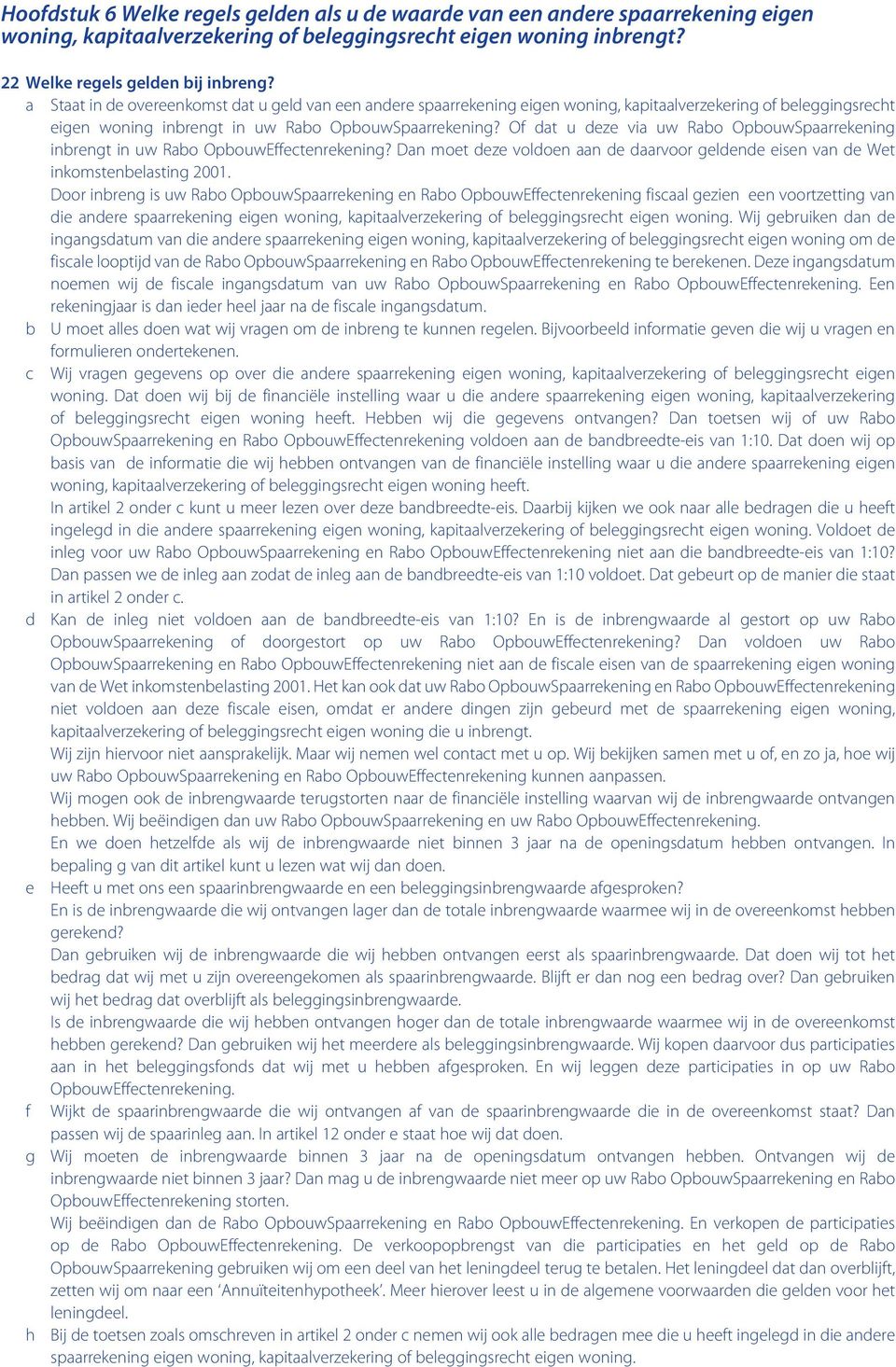 Of dat u deze via uw Rabo OpbouwSpaarrekening inbrengt in uw Rabo OpbouwEffectenrekening? Dan moet deze voldoen aan de daarvoor geldende eisen van de Wet inkomstenbelasting 2001.