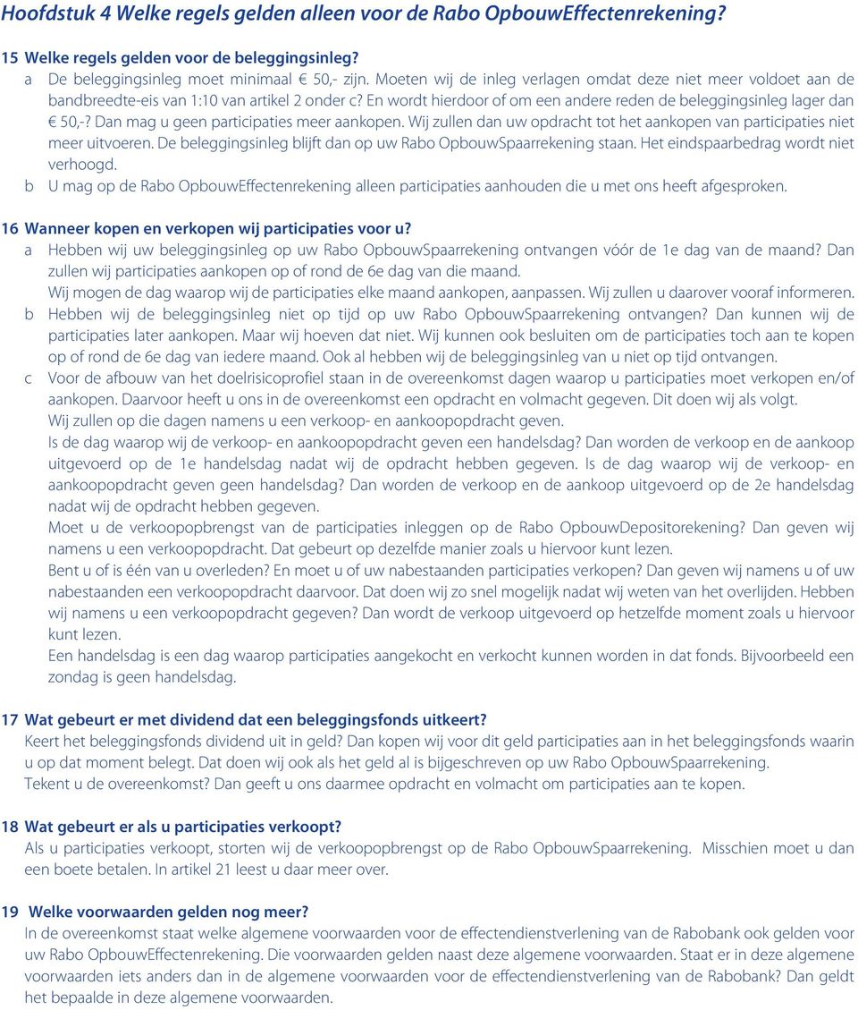 Dan mag u geen participaties meer aankopen. Wij zullen dan uw opdracht tot het aankopen van participaties niet meer uitvoeren. De beleggingsinleg blijft dan op uw Rabo OpbouwSpaarrekening staan.