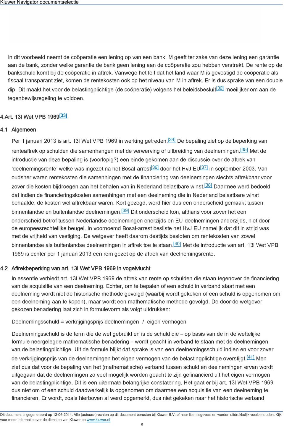 Vanwege het feit dat het land waar M is gevestigd de coöperatie als fiscaal transparant ziet, komen de rentekosten ook op het niveau van M in aftrek. Er is dus sprake van een double dip.