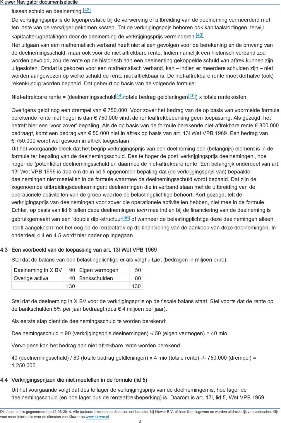 [43] Het uitgaan van een mathematisch verband heeft niet alleen gevolgen voor de berekening en de omvang van de deelnemingsschuld, maar ook voor de niet-aftrekbare rente.