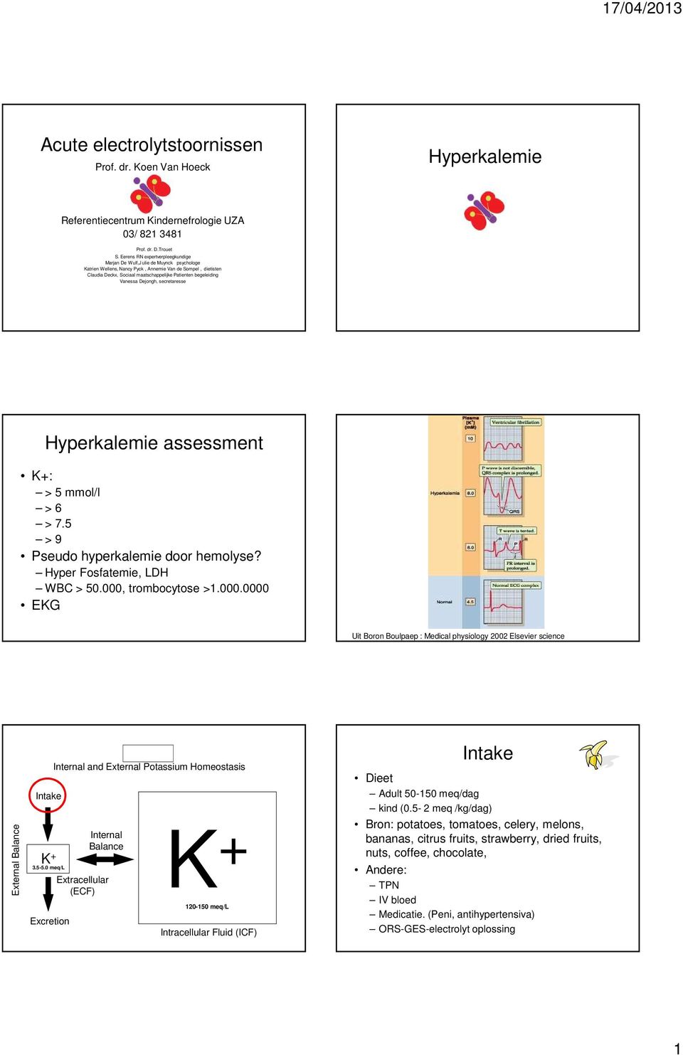 Vanessa Dejongh, secretaresse Hyperkalemie assessment K+: > 5 mmol/l > 6 > 7.5 > 9 Pseudo hyperkalemie door hemolyse? Hyper Fosfatemie, LDH WBC > 50.000,