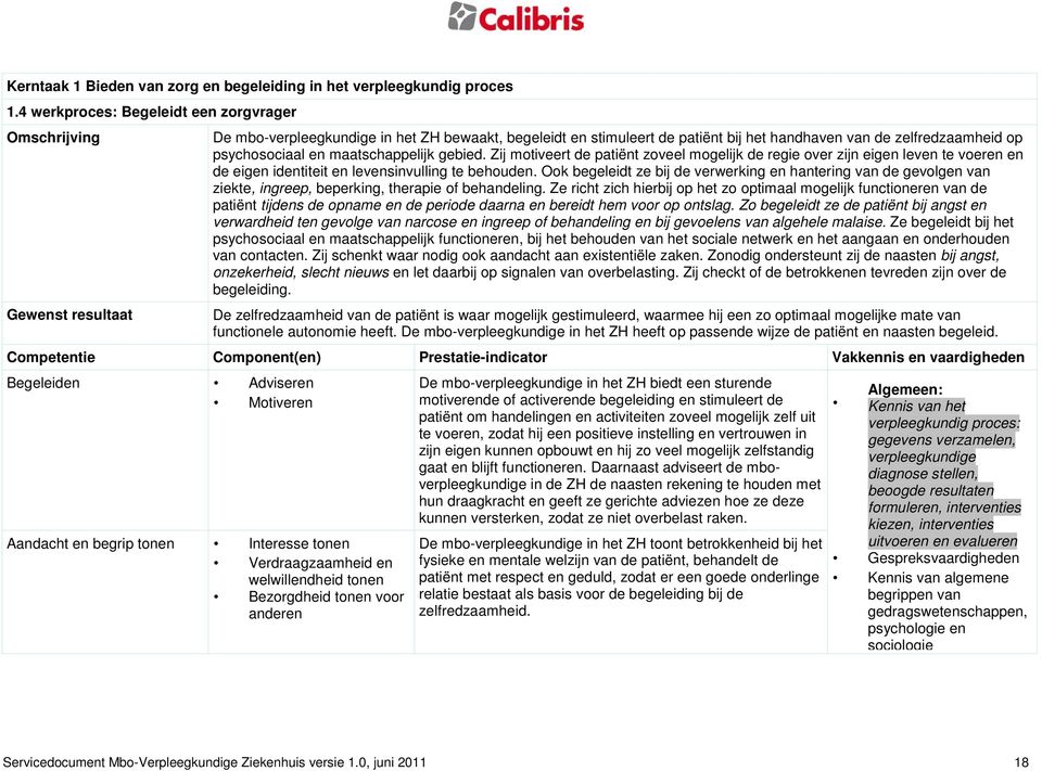 psychosociaal en maatschappelijk gebied. Zij motiveert de patiënt zoveel mogelijk de regie over zijn eigen leven te voeren en de eigen identiteit en levensinvulling te behouden.