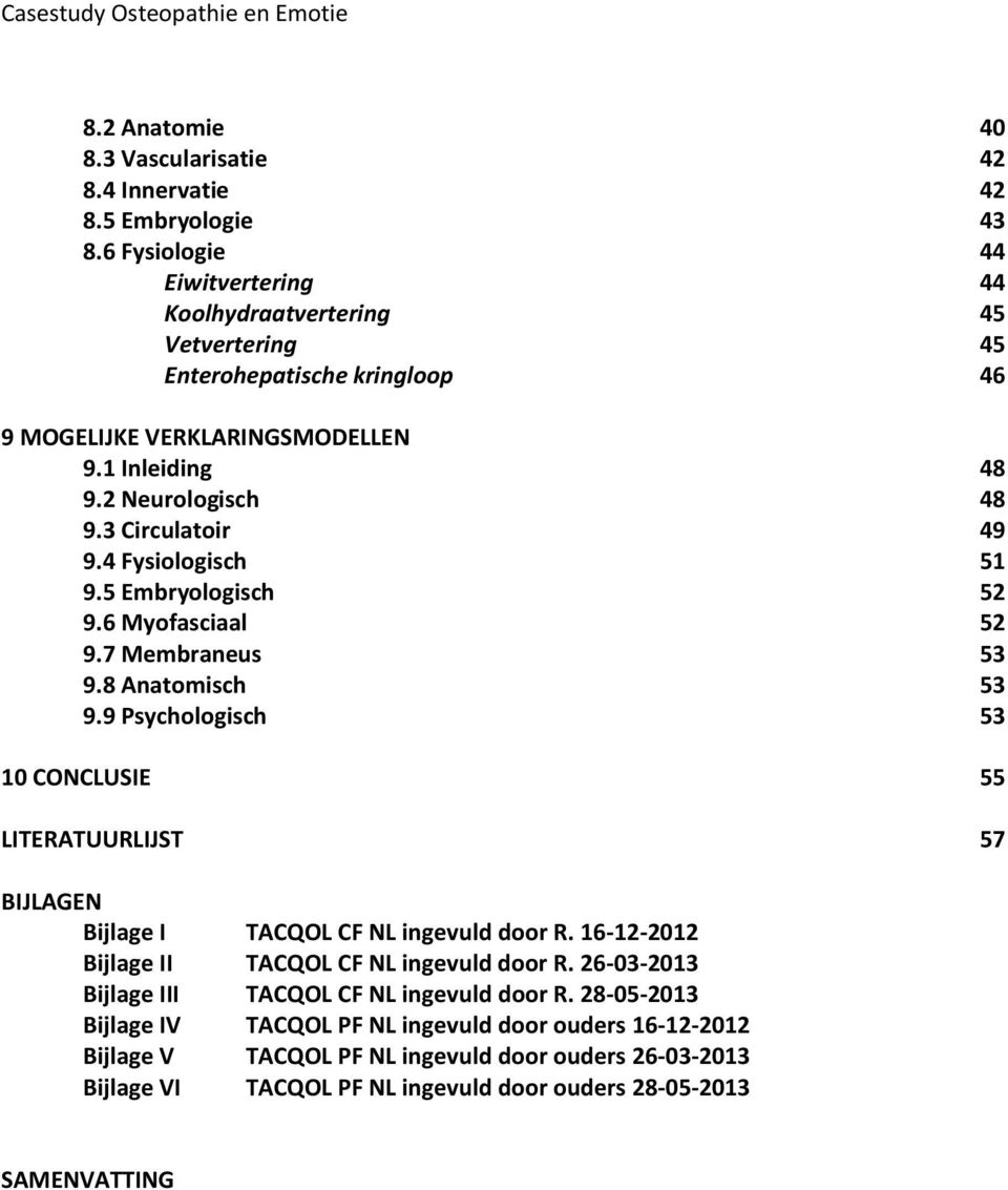 3 Circulatoir 49 9.4 Fysiologisch 51 9.5 Embryologisch 52 9.6 Myofasciaal 52 9.7 Membraneus 53 9.8 Anatomisch 53 9.