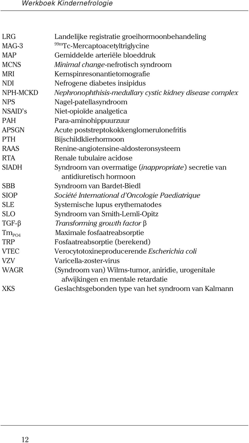 Nephronophthisis-medullary cystic kidney disease complex Nagel-patellasyndroom Niet-opioïde analgetica Para-aminohippuurzuur Acute poststreptokokkenglomerulonefritis Bijschildklierhormoon