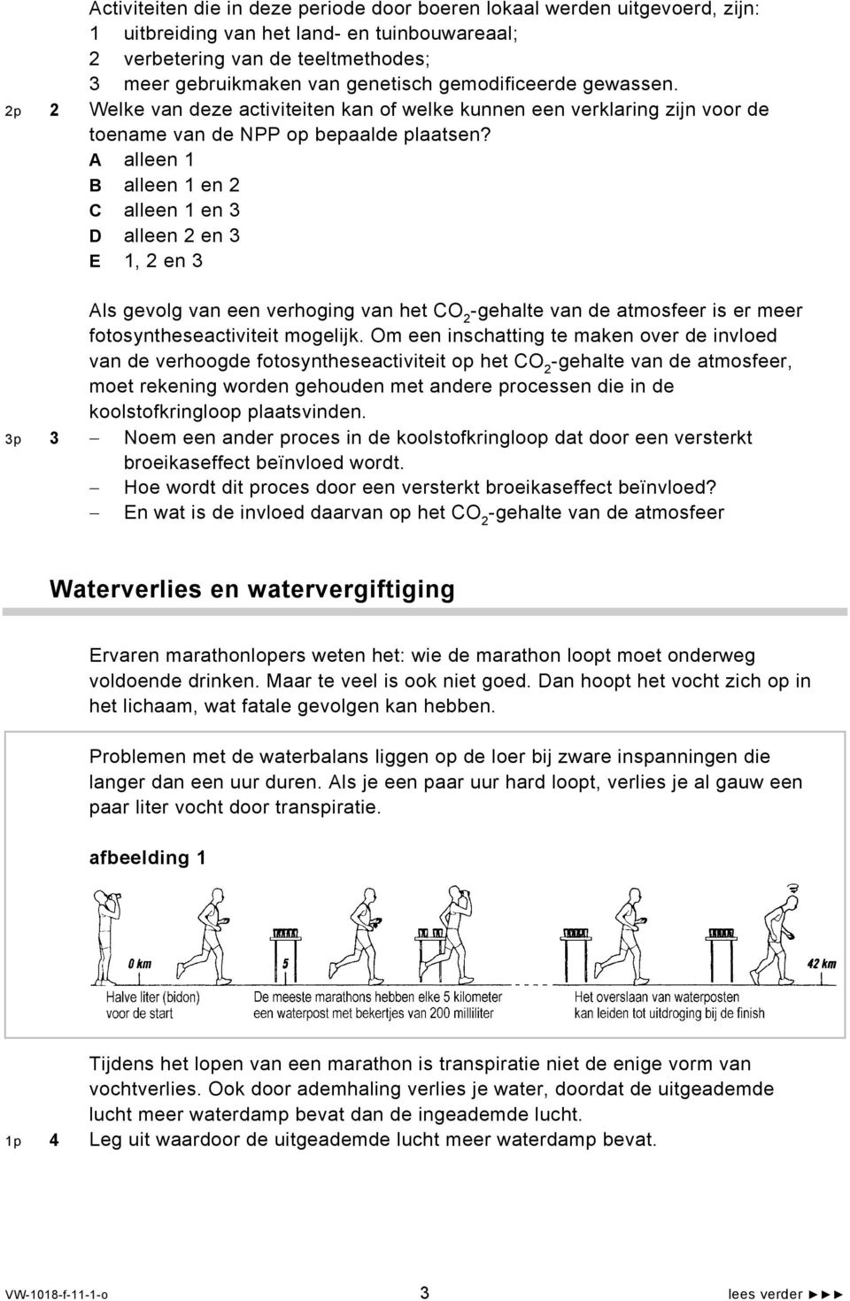 A alleen 1 B alleen 1 en 2 C alleen 1 en 3 D alleen 2 en 3 E 1, 2 en 3 Als gevolg van een verhoging van het CO 2 -gehalte van de atmosfeer is er meer fotosyntheseactiviteit mogelijk.