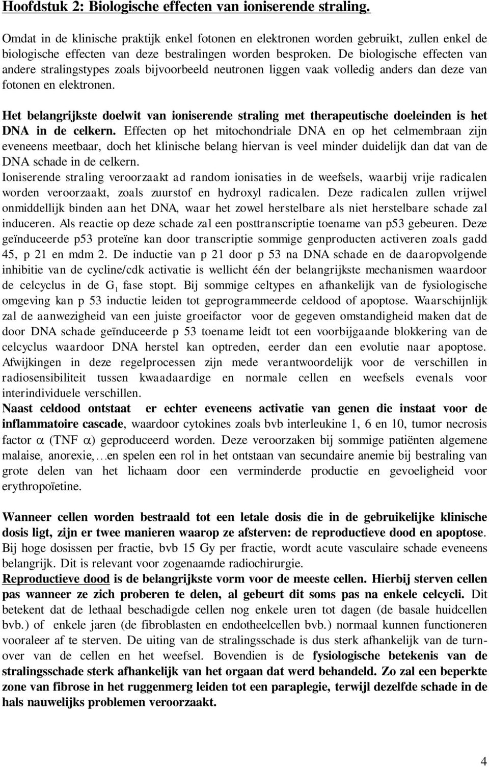 De biologische effecten van andere stralingstypes zoals bijvoorbeeld neutronen liggen vaak volledig anders dan deze van fotonen en elektronen.