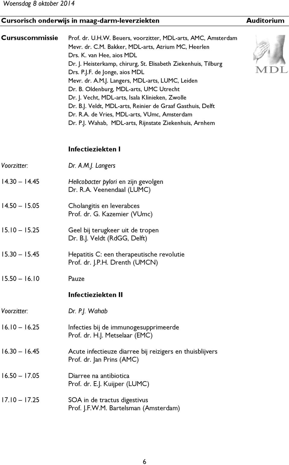 Oldenburg, MDL-arts, UMC Utrecht Dr. J. Vecht, MDL-arts, Isala Klinieken, Zwolle Dr. B.J. Veldt, MDL-arts, Reinier de Graaf Gasthuis, Delft Dr. R.A. de Vries, MDL-arts, VUmc, Amsterdam Dr. P.J. Wahab, MDL-arts, Rijnstate Ziekenhuis, Arnhem Infectieziekten I Voorzitter: Dr.