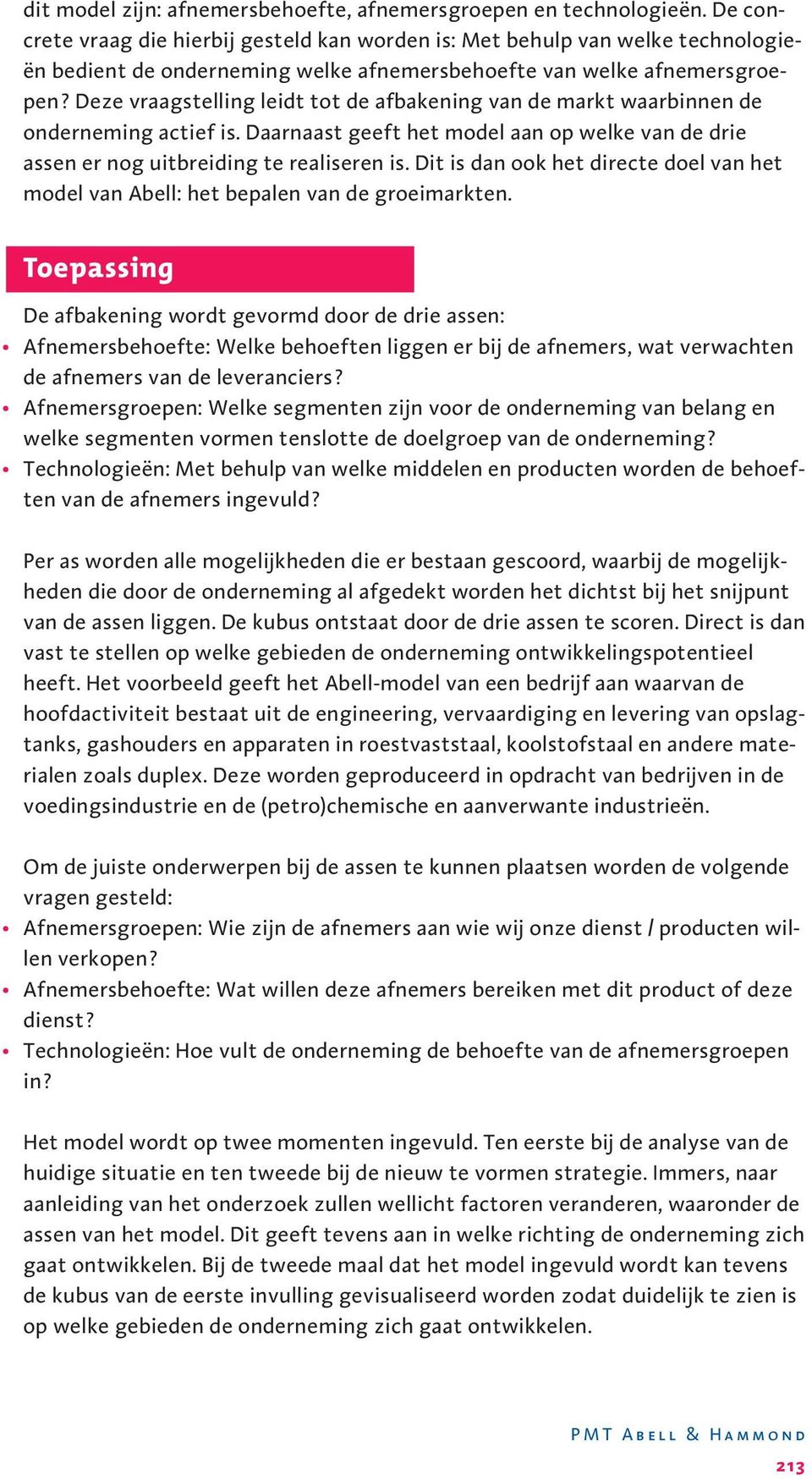 Deze vraagstelling leidt tot de afbakening van de markt waarbinnen de onderneming actief is. Daarnaast geeft het model aan op welke van de drie assen er nog uitbreiding te realiseren is.