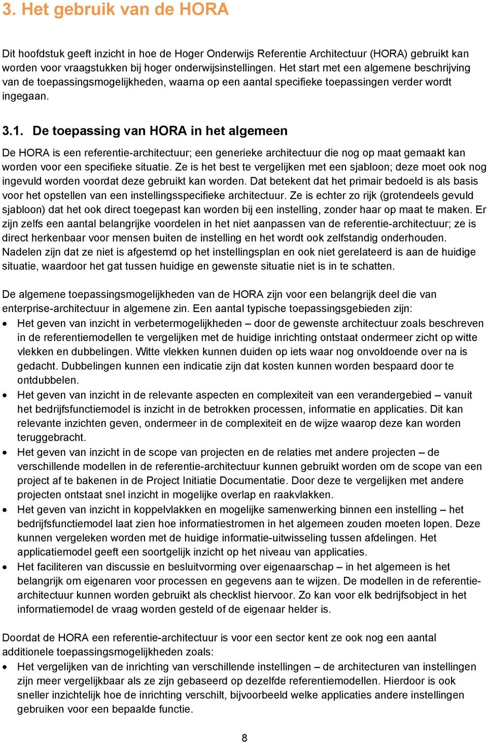 De toepassing van HORA in het algemeen De HORA is een referentie-architectuur; een generieke architectuur die nog op maat gemaakt kan worden voor een specifieke situatie.