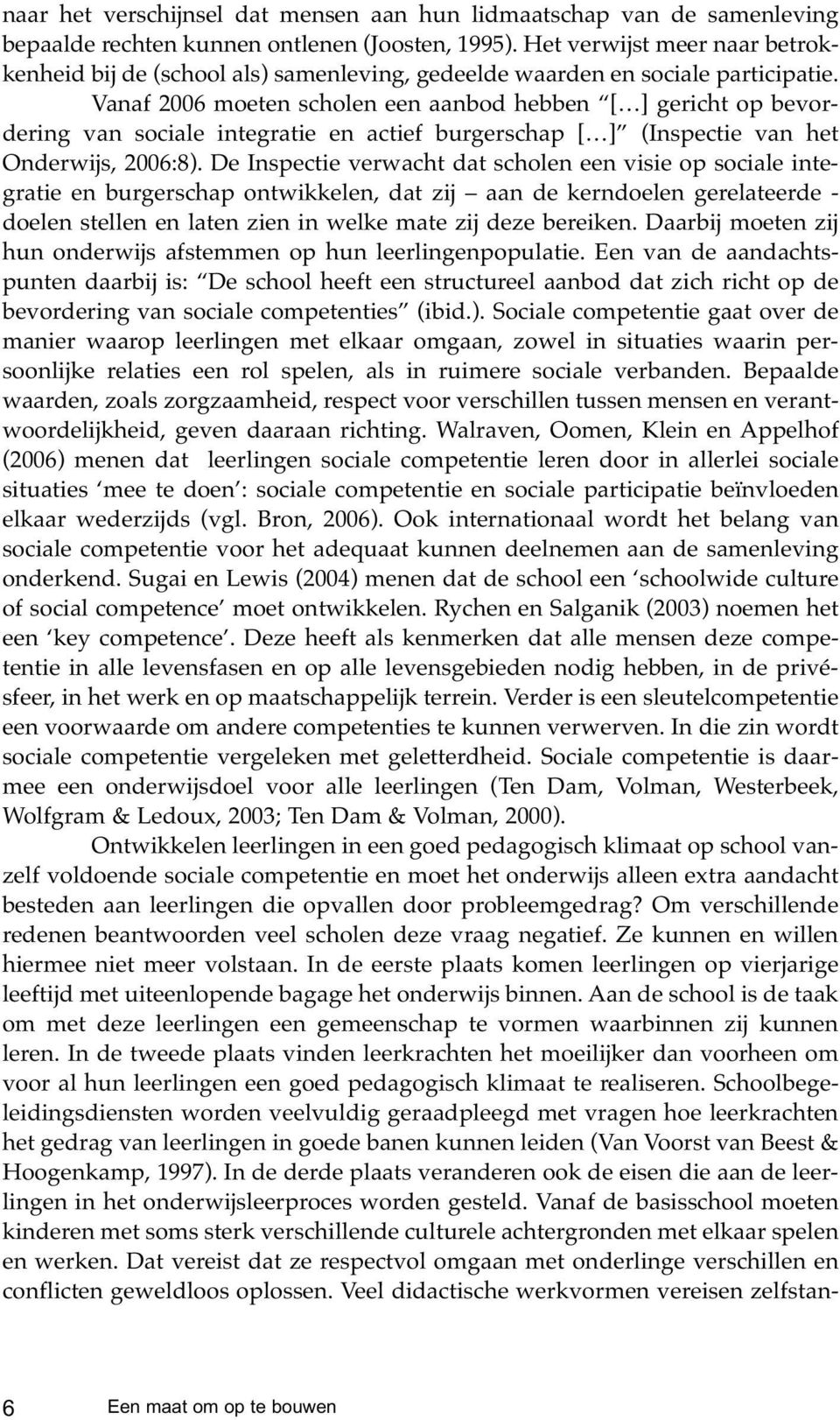 Vanaf 2006 moeten scholen een aanbod hebben [ ] gericht op bevordering van sociale integratie en actief burgerschap [ ] (Inspectie van het Onderwijs, 2006:8).