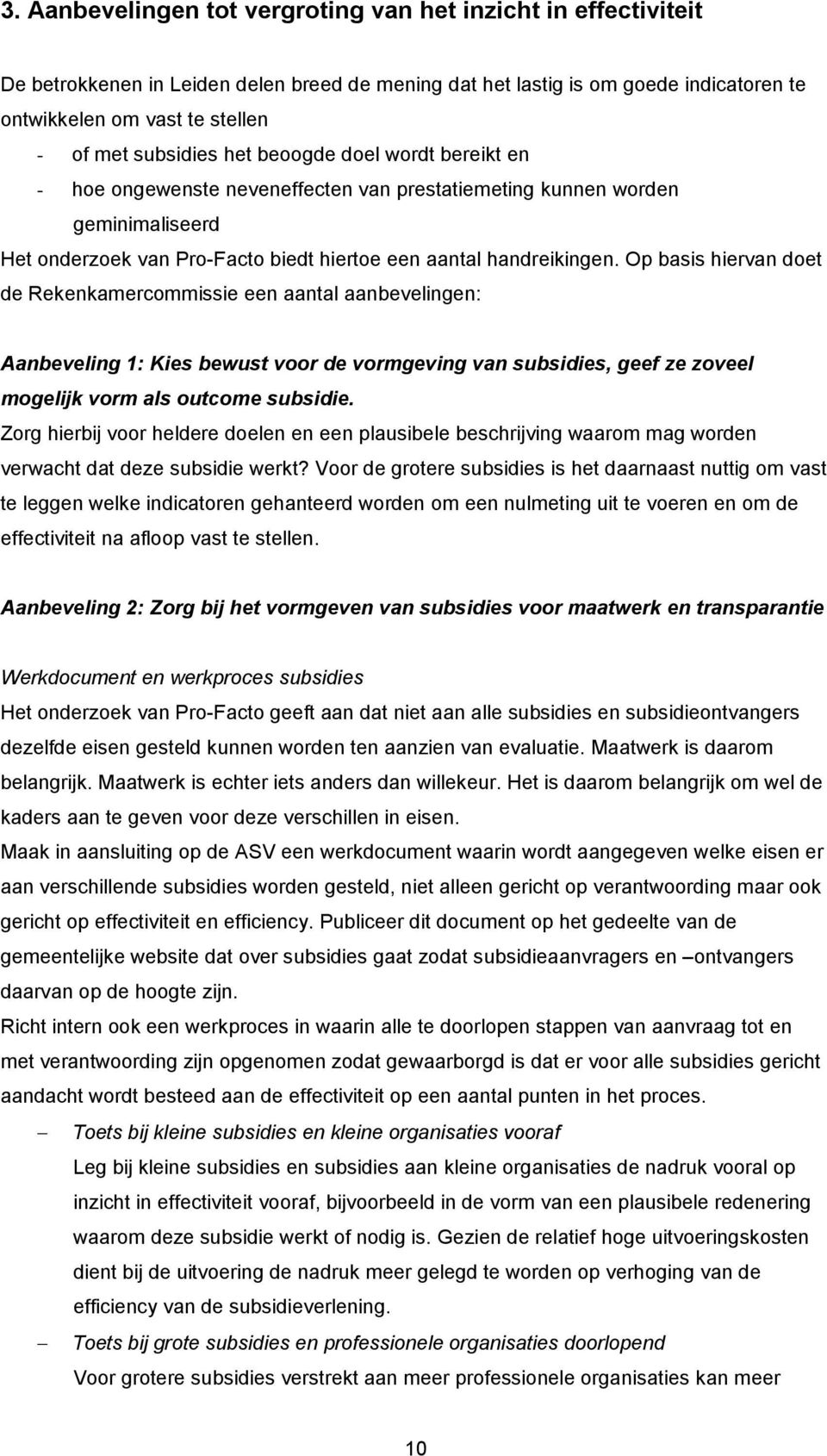 Op basis hiervan doet de Rekenkamercommissie een aantal aanbevelingen: Aanbeveling 1: Kies bewust voor de vormgeving van subsidies, geef ze zoveel mogelijk vorm als outcome subsidie.