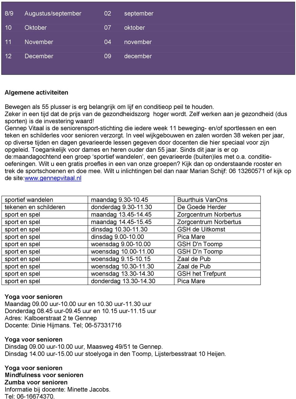 Vitaal is de seniorensport-stichting die iedere week 11 beweging- en/of sportlessen en een teken en schilderles voor senioren verzorgt.