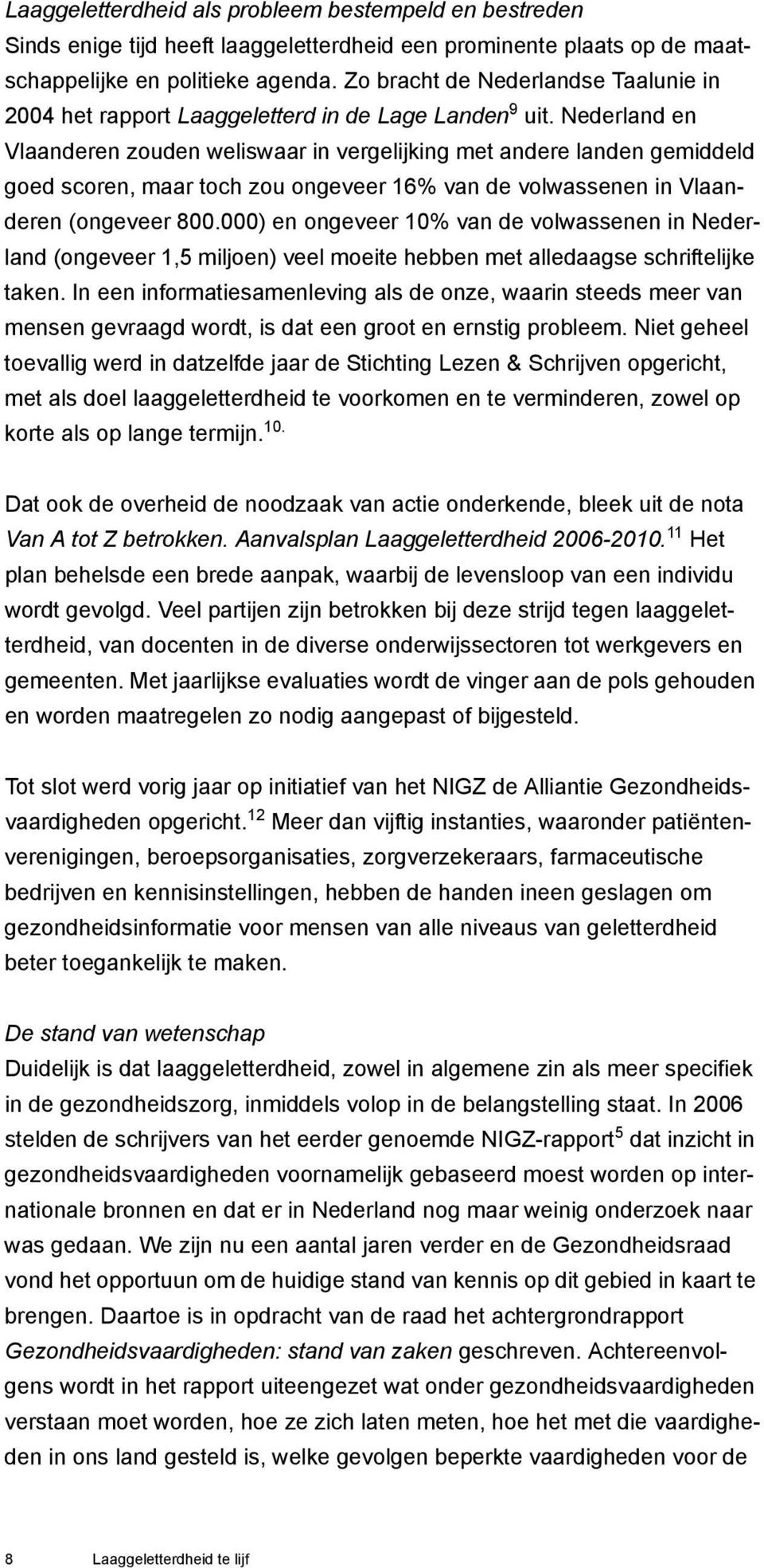 Nederland en Vlaanderen zouden weliswaar in vergelijking met andere landen gemiddeld goed scoren, maar toch zou ongeveer 16% van de volwassenen in Vlaanderen (ongeveer 800.