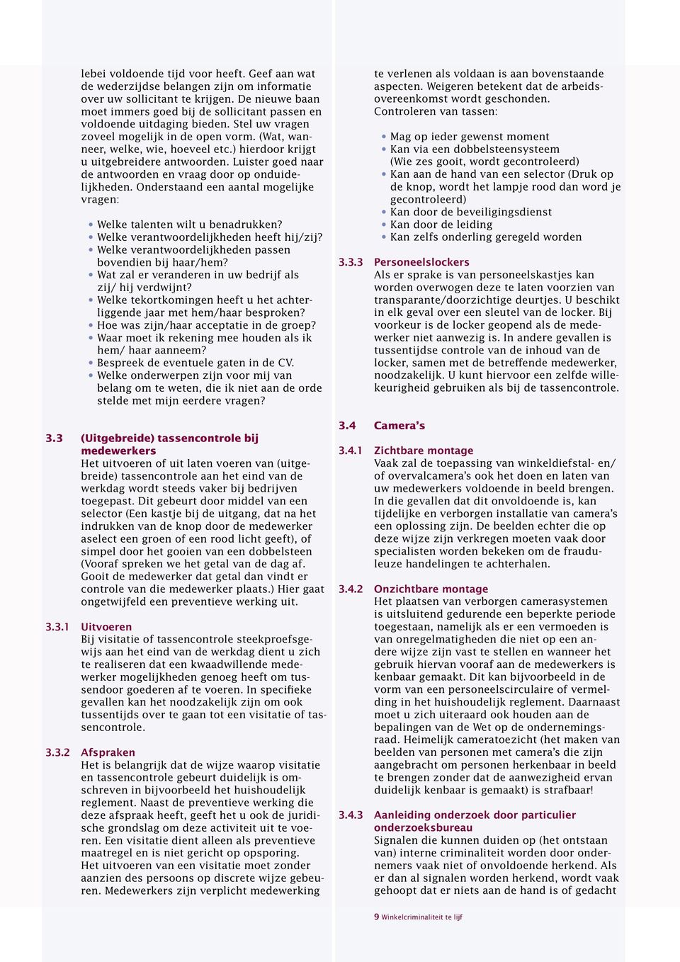 ) hierdoor krijgt u uitgebreidere antwoorden. Luister goed naar de antwoorden en vraag door op onduidelijkheden. Onderstaand een aantal mogelijke vragen: Welke talenten wilt u benadrukken?