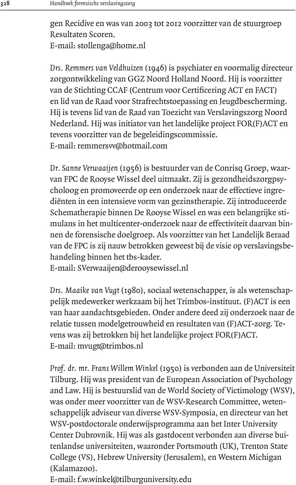 Hij is voorzitter van de Stichting CCAF (Centrum voor Certificering ACT en FACT) en lid van de Raad voor Strafrechtstoepassing en Jeugdbescherming.