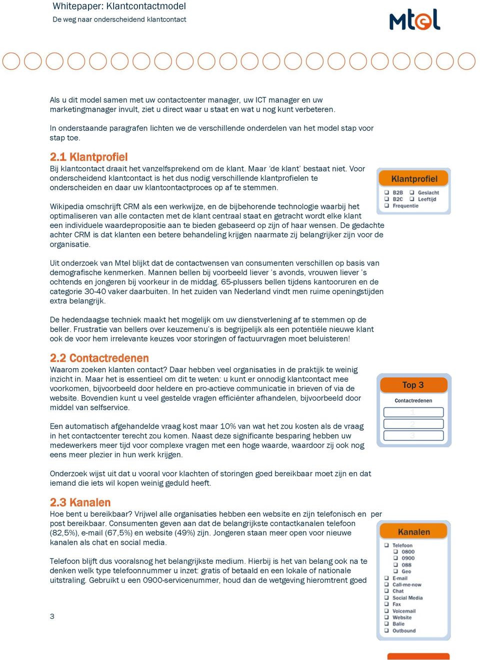 Maar de klant bestaat niet. Voor onderscheidend klantcontact is het dus nodig verschillende klantprofielen te onderscheiden en daar uw klantcontactproces op af te stemmen.