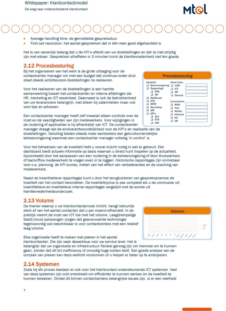 12 Procesbesturing Bij het organiseren van het werk is de grote uitdaging voor de contactcenter manager om met een budget dat continue onder druk staat steeds ambitieuzere doelstellingen te