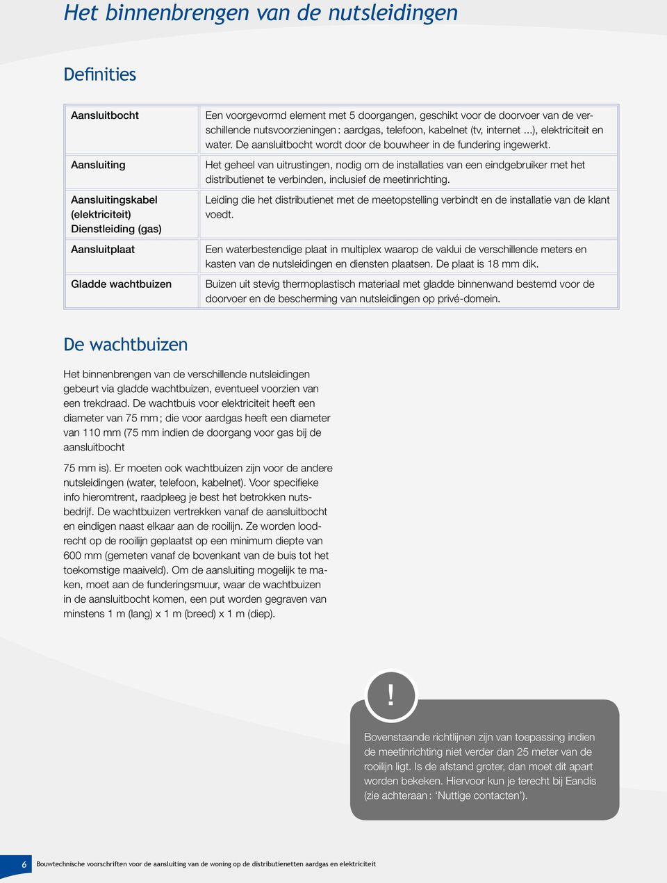 De aansluitbocht wordt door de bouwheer in de fundering ingewerkt.