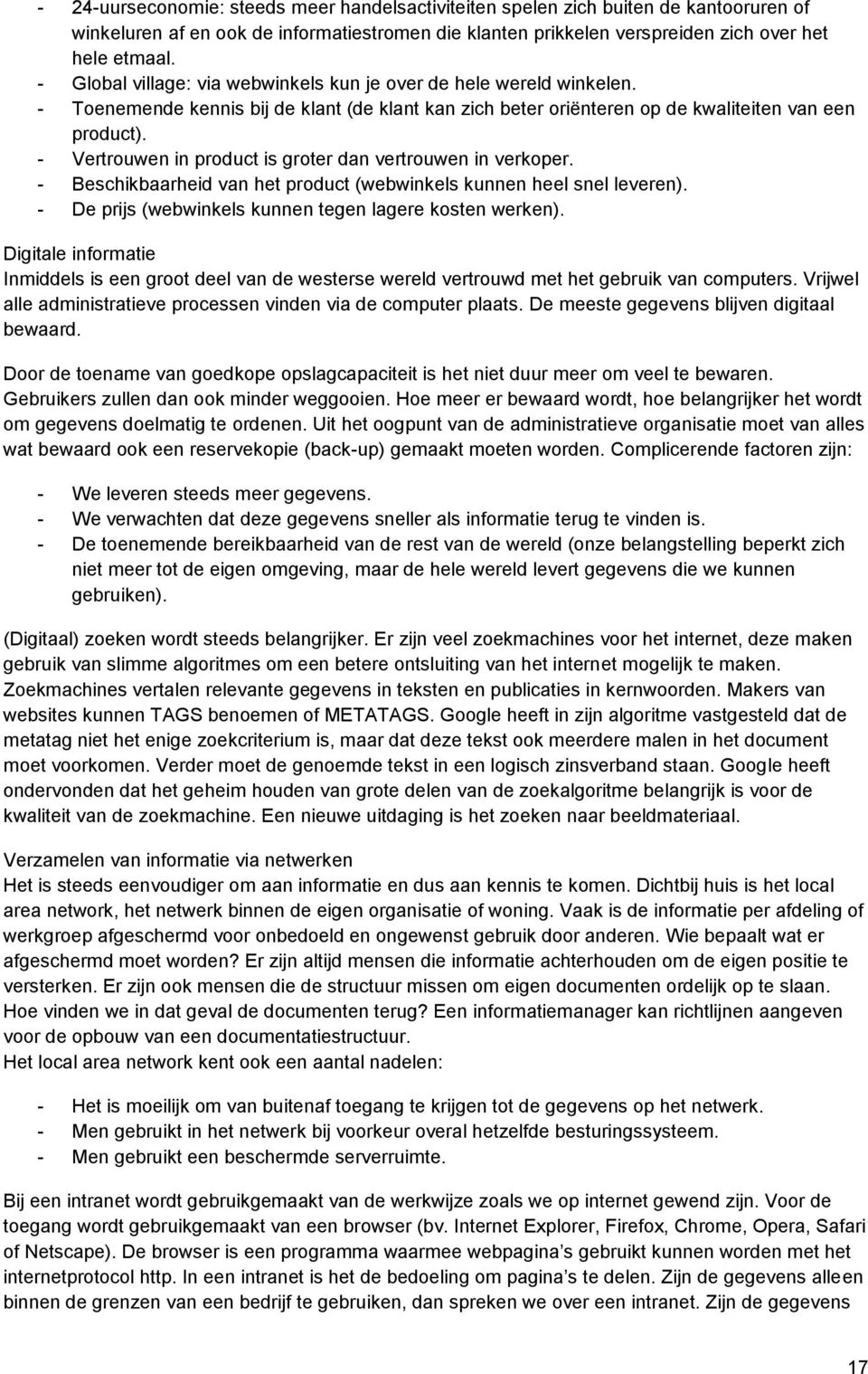 - Vertrouwen in product is groter dan vertrouwen in verkoper. - Beschikbaarheid van het product (webwinkels kunnen heel snel leveren). - De prijs (webwinkels kunnen tegen lagere kosten werken).