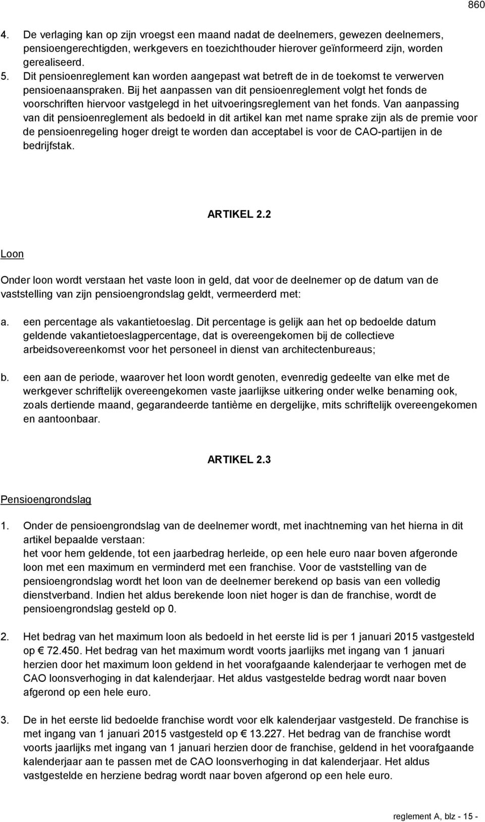 Bij het aanpassen van dit pensioenreglement volgt het fonds de voorschriften hiervoor vastgelegd in het uitvoeringsreglement van het fonds.