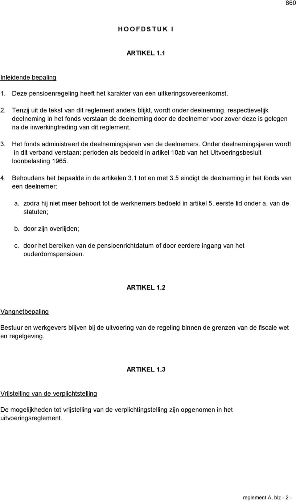 inwerkingtreding van dit reglement. 3. Het fonds administreert de deelnemingsjaren van de deelnemers.