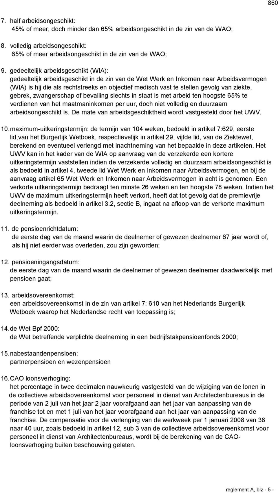 gevolg van ziekte, gebrek, zwangerschap of bevalling slechts in staat is met arbeid ten hoogste 65% te verdienen van het maatmaninkomen per uur, doch niet volledig en duurzaam arbeidsongeschikt is.