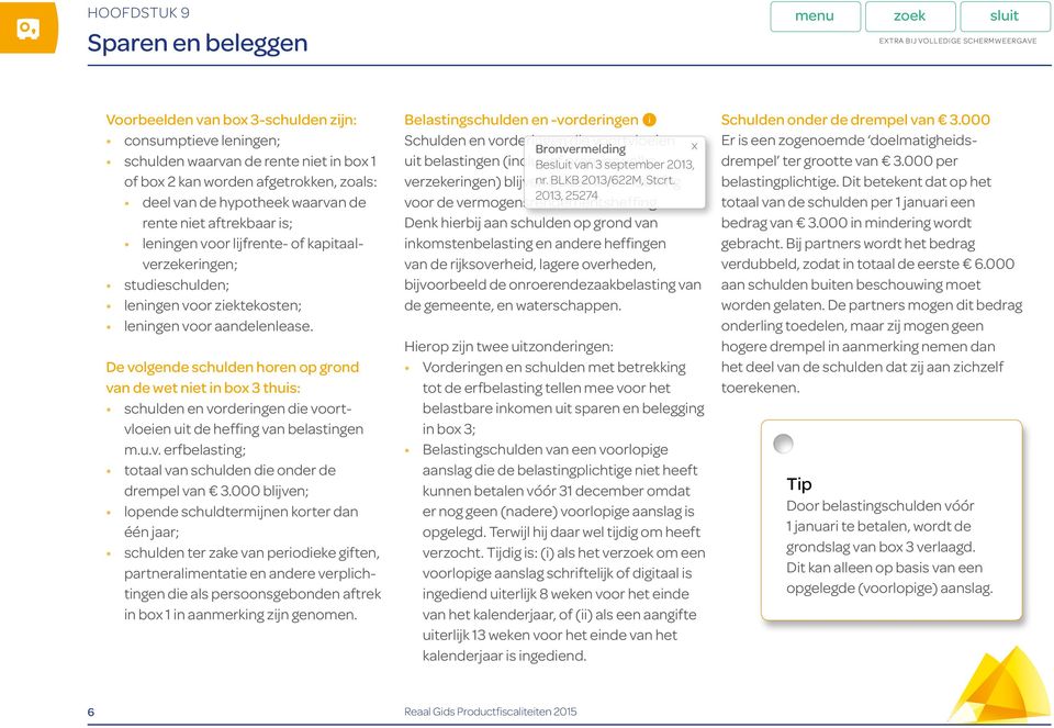 De volgende schulden horen op grond van de wet niet in box 3 thuis: schulden en vorderingen die voortvloeien uit de heffing van belastingen m.u.v. erfbelasting; totaal van schulden die onder de drempel van 3.