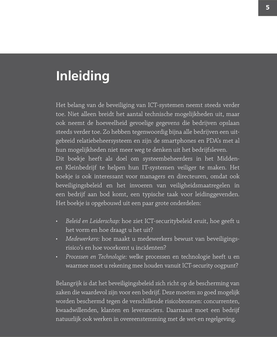 Zo hebben tegenwoordig bijna alle bedrijven een uitgebreid relatiebeheersysteem en zijn de smartphones en PDA s met al hun mogelijkheden niet meer weg te denken uit het bedrijfsleven.