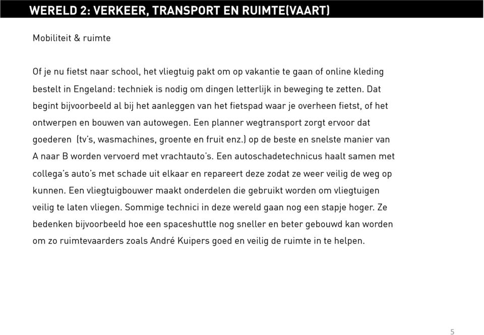 Een planner wegtransport zorgt ervoor dat goederen (tv s, wasmachines, groente en fruit enz.) op de beste en snelste manier van A naar B worden vervoerd met vrachtauto s.