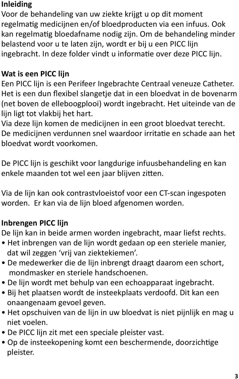 Wat is een PICC lijn Een PICC lijn is een Perifeer Ingebrachte Centraal veneuze Catheter.