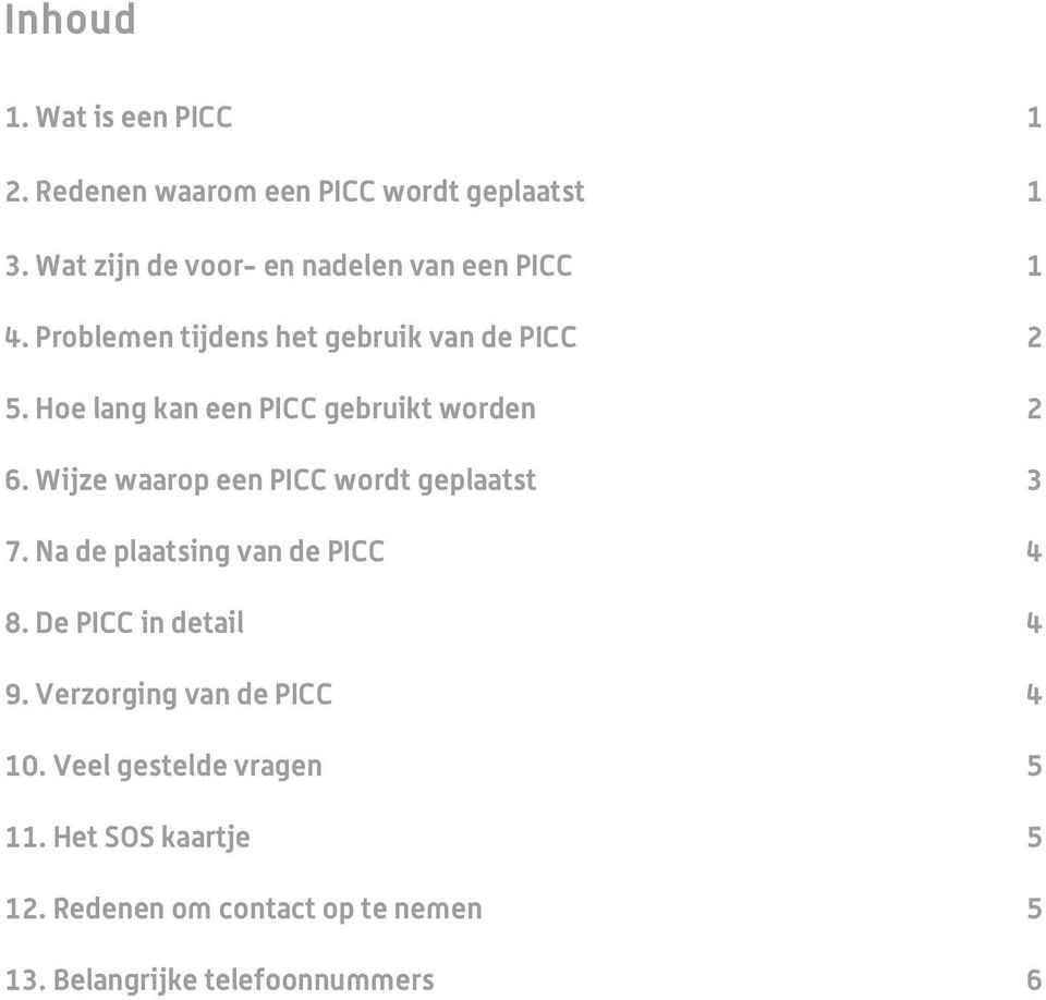 Hoe lang kan een PICC gebruikt worden 2 6. Wijze waarop een PICC wordt geplaatst 3 7.