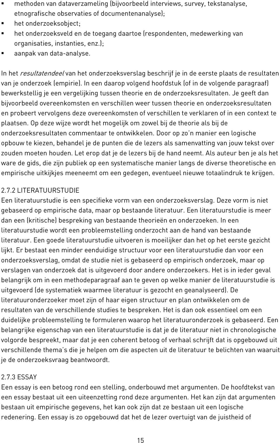 In het resultatendeel van het onderzoeksverslag beschrijf je in de eerste plaats de resultaten van je onderzoek (empirie).