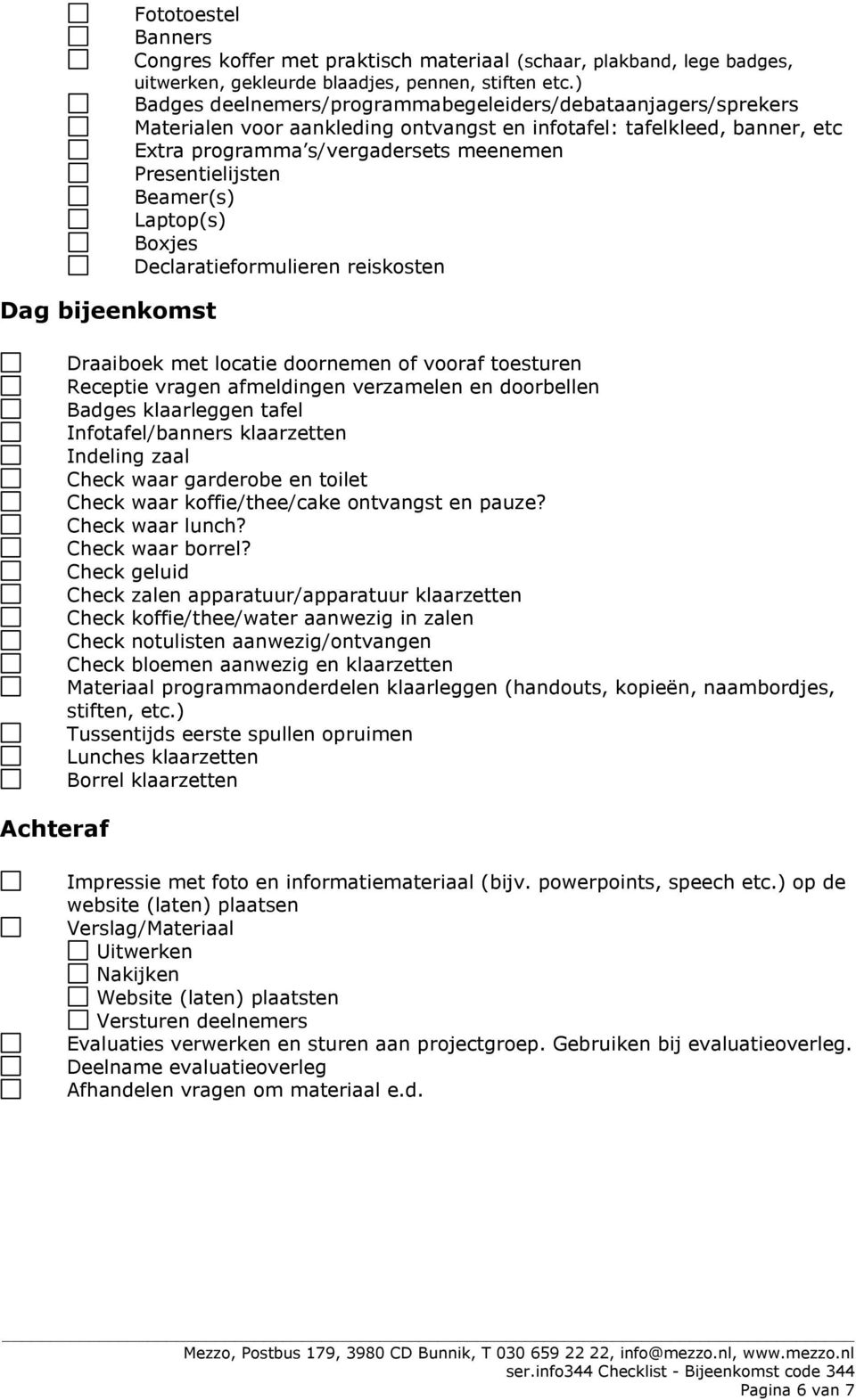 Beamer(s) Laptop(s) Boxjes Declaratieformulieren reiskosten Draaiboek met locatie doornemen of vooraf toesturen Receptie vragen afmeldingen verzamelen en doorbellen Badges klaarleggen tafel