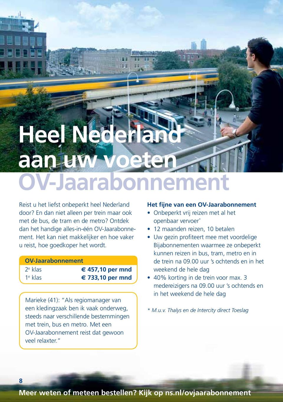 OV-Jaarabonnement 2 e klas 457,10 per mnd 1 e klas 733,10 per mnd Marieke (41): Als regiomanager van een kledingzaak ben ik vaak onderweg, steeds naar verschillende bestemmingen met trein, bus en