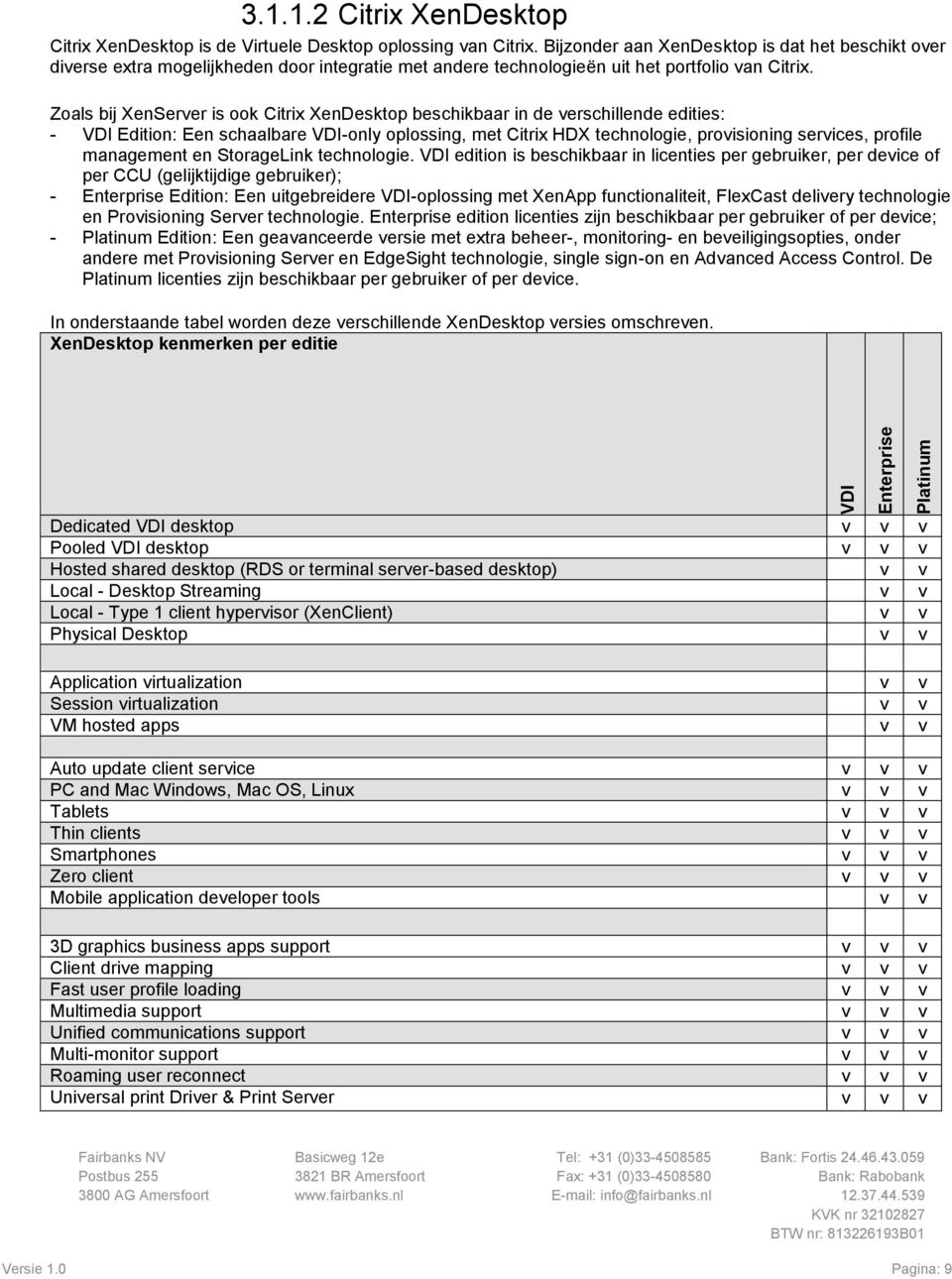 Zoals bij XenServer is ook Citrix XenDesktop beschikbaar in de verschillende edities: - VDI Edition: Een schaalbare VDI-only oplossing, met Citrix HDX technologie, provisioning services, profile