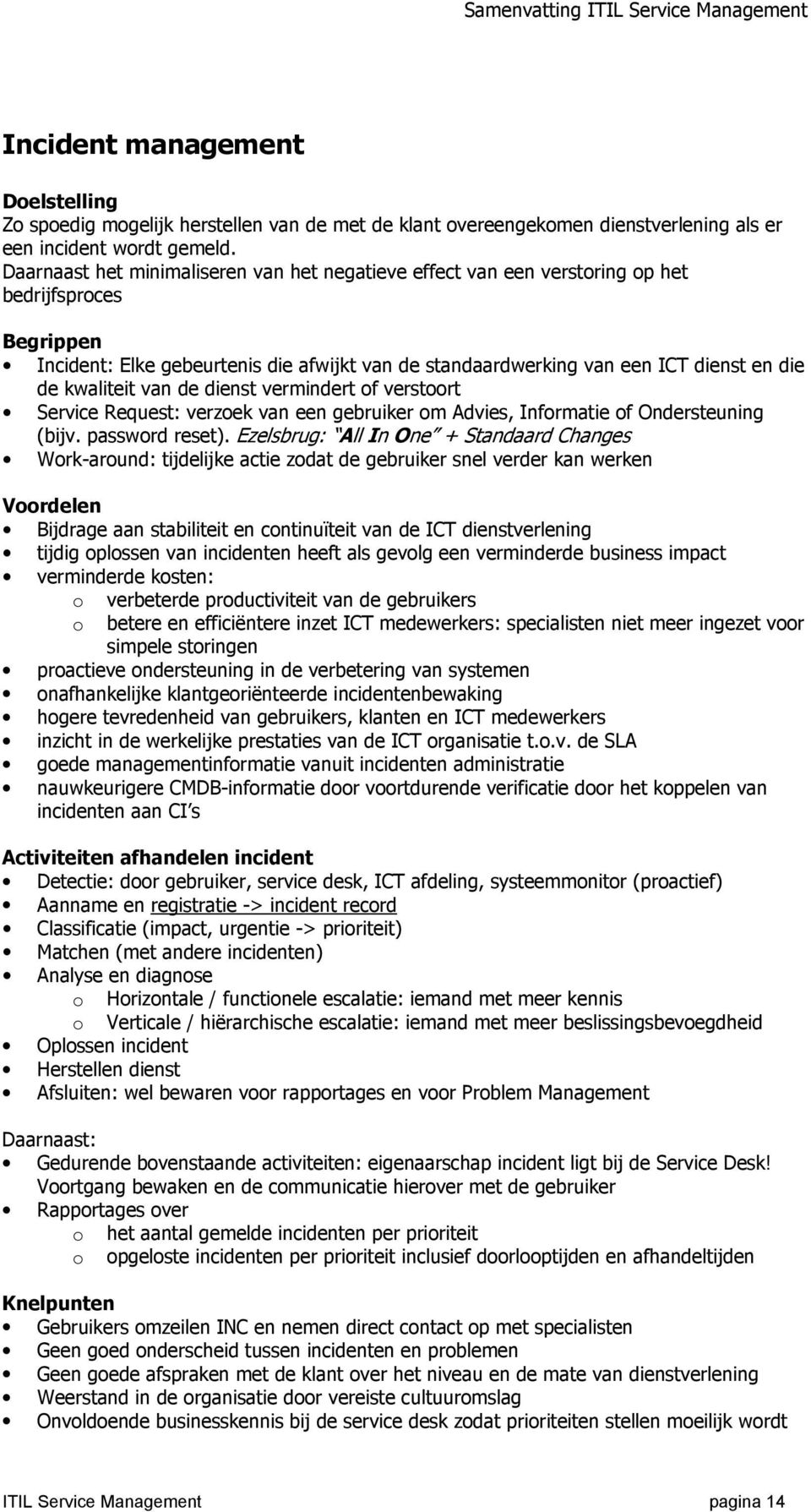 kwaliteit van de dienst vermindert of verstoort Service Request: verzoek van een gebruiker om Advies, Informatie of Ondersteuning (bijv. password reset).