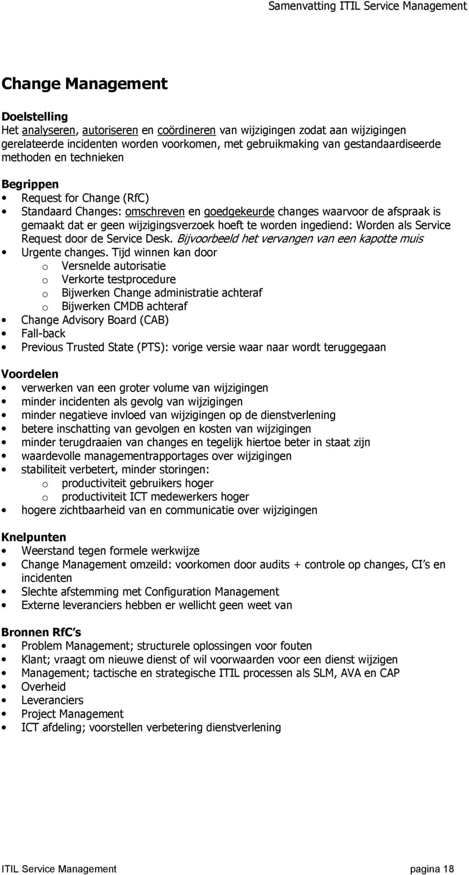 ingediend: Worden als Service Request door de Service Desk. Bijvoorbeeld het vervangen van een kapotte muis Urgente changes.