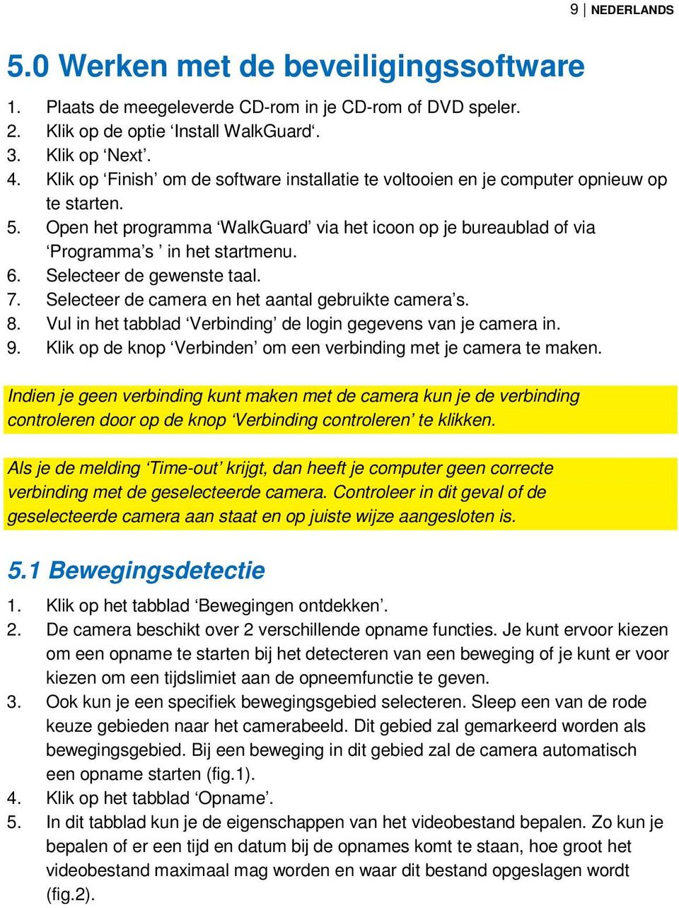 Selecteer de gewenste taal. 7. Selecteer de camera en het aantal gebruikte camera s. 8. Vul in het tabblad Verbinding de login gegevens van je camera in. 9.