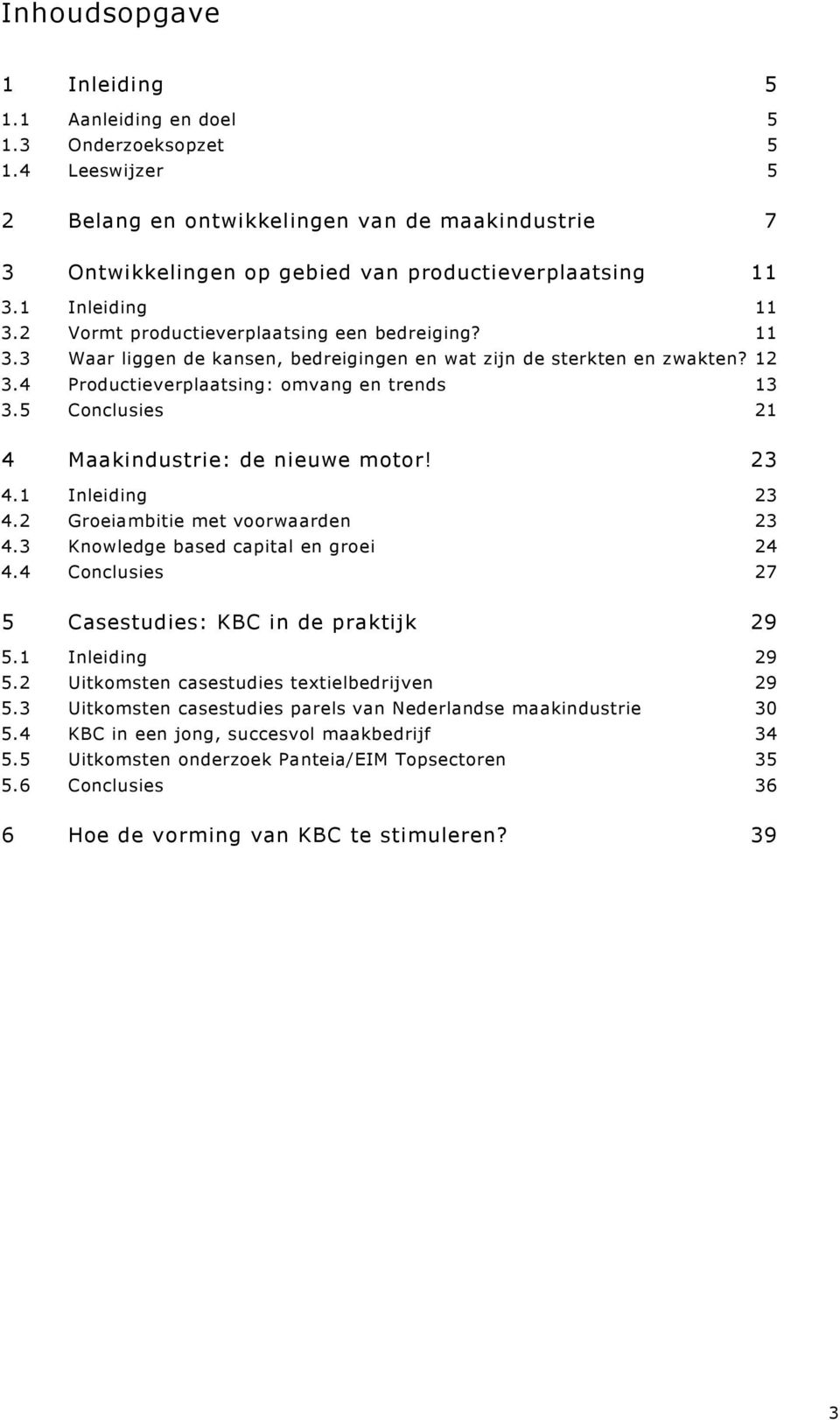 5 Conclusies 21 4 Maakindustrie: de nieuwe motor! 23 4.1 Inleiding 23 4.2 Groeiambitie met voorwaarden 23 4.3 Knowledge based capital en groei 24 4.