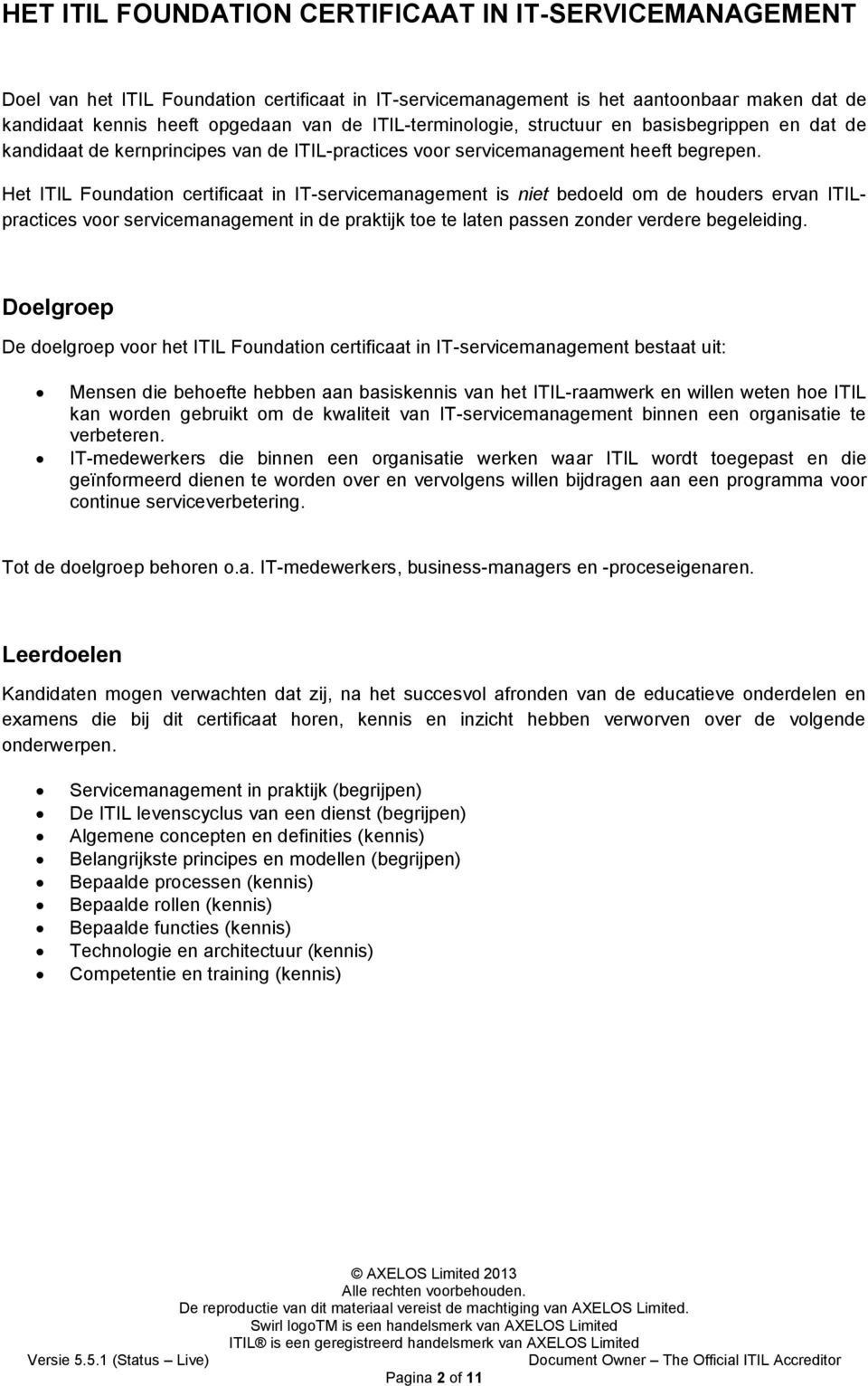 Het ITIL Foundation certificaat in IT-servicemanagement is niet bedoeld om de houders ervan ITILpractices voor servicemanagement in de praktijk toe te laten passen zonder verdere begeleiding.