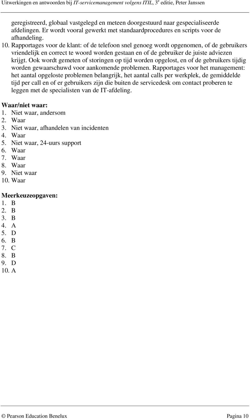 Ook wordt gemeten of storingen op tijd worden opgelost, en of de gebruikers tijdig worden gewaarschuwd voor aankomende problemen.